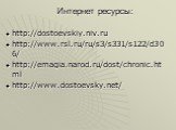 Интернет ресурсы: http://dostoevskiy.niv.ru http://www.rsl.ru/ru/s3/s331/s122/d306/ http://emagia.narod.ru/dost/chronic.html http://www.dostoevsky.net/