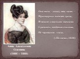 Анна Алексеевна Оленина (1808 – 1888). Она мила – скажу меж нами – Придворных витязей гроза, И можно с южными звездами Сравнить, особенно стихами, Её черкесские глаза. («Её глаза», 1828)