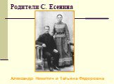 Родители С. Есенина. Александр Никитич и Татьяна Федоровна