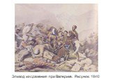 Эпизод из сражения при Валерике. Рисунок. 1840