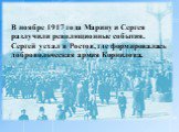 В ноябре 1917 года Марину и Сергея разлучили революционные события. Сергей уехал в Ростов, где формировалась добровольческая армия Корнилова.