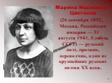 Мари́на Ива́новна Цвета́ева (26 сентября 1892, Москва, Российская империя — 31 августа 1941, Елабуга, СССР) — русский поэт, прозаик, переводчик, один из крупнейших русских поэтов XX века.
