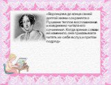 «Воронцова до конца своей долгой жизни сохраняла о Пушкине теплое воспоминание и ежедневно читала его сочинения. Когда зрение совсем ей изменило, она приказывала читать их себе вслух, и притом подряд»