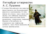 Столица Российского государства представляла для Пушкина край красоты и вдохновения. В этом городе он учился, здесь жили его друзья, его любимые женщины, которым впоследствии были посвящены гениальные творения. Именно в Петербурге он утвердился как творческая личность, здесь были написаны его лучшие