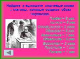 Найдите и выпишите ключевые слова – глаголы, которые создают образ Червякова. Глядел – 5 раз. Чихнул – 6 раз. Сконфузился – 3 раза. Обрызгал – 5 раз. Извиниться – 7 раз. Объяснить – 5 раз. Бормотал – 3 раза. Простите – 1 раз. Понять – 1 раз.