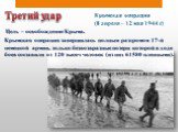 Крымская операция (8 апреля – 12 мая 1944 г.). Цель – освобождение Крыма. Крымская операция завершилась полным разгромом 17-й немецкой армии, только безвозвратные потери которой в ходе боев составили от 120 тысяч человек (из них 61580 пленными).