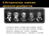 В Лондоне Герцен и Огарёв будут издавать журнал «Колокол», где на обложке будут портреты пятерых казнённых декабристов: Пестеля, Муравьева- Апостола, Бестужева-Рюмина, Каховского и Рылеева.