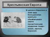 В целом в Европе и в XVIII веке большинство крестьян обрабатывали землю примитивными орудиями труда - сохой, серпом, бороной.