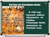 Битва на Косовом поле: В 1389 году большое войско обрушилось на Сербию. Решающая битва произошла на Косовом поле.