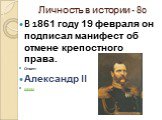 Личность в истории - 80. В 1861 году 19 февраля он подписал манифест об отмене крепостного права. Ответ: Александр II назад