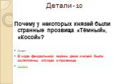 Детали - 10. Почему у некоторых князей были странные прозвища «Тёмный», «Косой»? Ответ: В ходе феодальной войны двое князей были ослеплены, отсюда и прозвища. назад