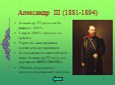 Александр III родился 26 февраля 1845 г. 1 марта 1881 г. вступил на престол Укреплял самодержавие, провел ряд контрреформ За поддержание европейского мира Александр III получил прозвание МИРОТВОРЦА. «Россия для русских» - принцип внутренней политики.