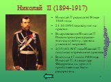 Николай II родился 6(18) мая 1868 года 21.10.1894 года вступил на престол. В царствование Николая II Россия проиграла русско-японскую войну, приняла участие в I мировой. 2(15).03.1917 года Николай II подписал отречение от престола. В ночь на 17 июля 1918 года Николай II, Александра Фёдоровна, их дет