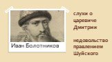 слухи о царевиче Дмитрии недовольство правлением Шуйского. Иван Болотников