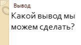 Вывод. Какой вывод мы можем сделать?