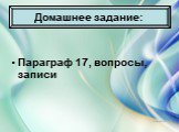 Домашнее задание: Параграф 17, вопросы, записи