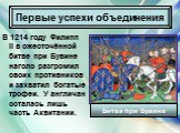 В 1214 году Филипп II в ожесточённой битве при Бувине наголо разгромил своих противников и захватил богатые трофеи. У англичан осталась лишь часть Аквитании. Битва при Бувине