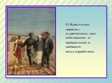 5) Крестьянин перестал существовать как собственник и превратился в наёмного сельхозрабочего.