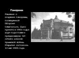 Панорама. Решение о создании панорамы, посвященной Обороне Севастополя, было принято в 1901 году в ходе подготовки к празднованию 50-летнего юбилея Крымской войны. Открытие состоялось 14 мая 1905 года.