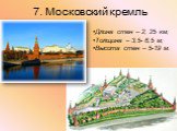 7. Московский кремль. Длина стен – 2, 25 км; Толщина – 3,5- 6,5 м; Высота стен – 5-19 м.