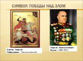 Символ победы над злом. Георгий Константинович Жуков  (1896-1974) . Святой Георгий-Победоносец (Каппадокийский)  