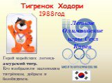 Тигренок Ходори 1988год. Летние Олимпийские игры Сеул Корея. Герой корейских легенд-амурский тигр. Его изобразили маленьким тигрёнком, добрым и безобидным.