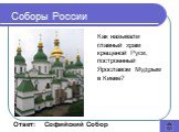 Как называли главный храм крещеной Руси, построенный Ярославом Мудрым в Киеве? . Ответ: Софийский Собор