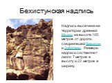 Бехистунская надпись. Надпись высечена на территории древней Мидии на высоте 105 метров от дороги, соединявшей Вавилон и Экбатаны. Размеры надписи составляют около 7 метров в высоту и 22 метров в ширину.
