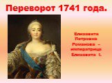 Переворот 1741 года. Елизавета Петровна Романова – императрица Елизавета I.