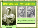Император Константин. Родители Константина. Константин Великий