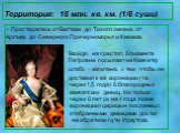 Территория: 16 млн. кв. км. (1/6 суши). - Простиралась от Балтики до Тихого океана, от Арктики до Северного Причерноморья и Кавказа. Взойдя, на престол, Елизавета Петровнп Петровна посылает на Камчатку штабс – капитана, с тем чтобы он доставил к её коронации (т.е. через через 1,5 года) 6 благородных