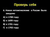 6. Новое летоисчисление в России было введено А) в 1700 году Б) в 1699 году В) в 1701 году Г) в 1702 году