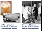 1953 г. – проведено испытание водородной (термоядерной) бомбы. 1954 г. – в Обнинске введена в строй первая атомная электростанция