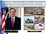 Республиканец Д.Буш (старший) в целом продолжил политику рейганомики . Во внешней политике США взяли на себя роль мирового жандарма, после распада СССР. В 1991 г. США провели операцию «Буря в пустыне» в Ираке против режима С.Хусейна. Президент Д.Буш 1988-1992 гг. Буря в пустыне