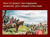 Иван III решает, при поддержки москвичей, дать твёрдый отпор Орде.