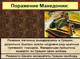 В это время в г. Коринфе проходили очередные спортивные игры.В разгар состязаний на арене появился глашатай .Он объявил о решении Римского Сената возвратить Греции свободу. Римские легионы высадившись в Греции, довольно быстро взяли штурмом ряд крупных греческих городов. Македонцам пришлось вывести 