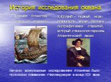 История исследования океана. Первыми Атлантику пересекли викинги. Х.Колумб – первый море- плаватель эпохи Великих географических открытий, который отважился пересечь Атлантический океан. Начало комплексным исследованиям Атлантики было положено плаванием «Челленджера» в конце XIX века