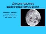 Доказательство шарообразности Земли: Аристотель наблюдал лунные затмения. На луне виден круглый край земной тени