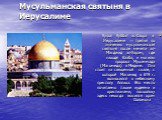 Мусульманская святыня в Иерусалиме. Купол Куббат ас-Сахра в Иерусалиме — третья по значению мусульманская святыня после мечети ал-Масджид ал-Харам, где находя Кааба, и могилы пророка Мухаммада (Магомеда) в Медине. Она стоит на священной скале, с которой Магомед в 619 г. возносился к небесному престо
