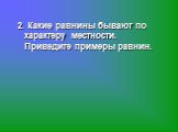 2. Какие равнины бывают по характеру местности. Приведите примеры равнин.