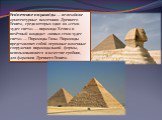 Еги́петские пирами́ды — величайшие архитектурные памятники Древнего Египта, среди которых одно из «семи чудес света» — пирамида Хеопса и почётный кандидат «новых семи чудес света» — Пирамиды Гизы. Пирамиды представляют собой огромные каменные сооружения пирамидальной формы, использовавшиеся в качест