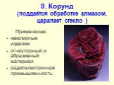 9. Корунд (поддаётся обработке алмазом, царапает стекло ). Применение: ювелирные изделия огнеупорный и абразивный материал радиоэлектронная промышленность