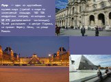 Лувр  — один из крупнейших музеев мира (третий в мире по занимаемой площади: 160 106 квадратных метров, из которых на 58 470 располагаются экспозиции). Музей расположен в центре Парижа, на правом берегу Сены, на улице Риволи.