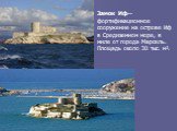 Замок Иф— фортификационное сооружение на острове Иф в Средиземном море, в миле от города Марсель. Площадь около 30 тыс. м².