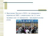 Население России в 2010 г по сравнению с переписью 2002 г сократилось на 2,2 млн. человек или 1,6 процентов - предварительные итоги