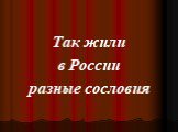 Так жили в России разные сословия