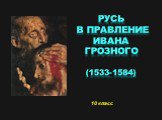 Русь в правление Ивана Грозного (1533-1584). 10 класс