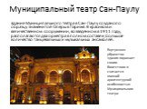 Муниципальный театр Сан-Паулу. Здание Муниципального театра в Сан-Паулу создано по образцу знаменитой Оперы в Париже. В красивом и величественном сооружении, возведенном в 1911 году, располагаются два оркестра в полном составе и большое количество танцевальных и музыкальных ансамблей. Внутреннее убр