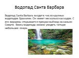 Водопад Санта Барбара. Водопад Santa Barbara входит в число крупных водопадов Бразилии. Он имеет несколько каскадов. С его вершины открывается прекрасный вид на каньон Смерти. Внизу водопада можно увидеть четыре небольших озера.