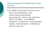 Использование Portable Document Format: Portable Document Format могут быть использованы для подготовки различных документов, таких как новости, пресс-релизы, служебные записки, контракты, электронные книги, электронные учебники и многое другое.